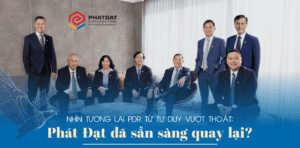 Nhìn tương lai PDR từ Tư duy vượt thoát: Phát Đạt đã sẵn sàng quay lại?